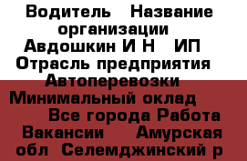 Водитель › Название организации ­ Авдошкин И.Н., ИП › Отрасль предприятия ­ Автоперевозки › Минимальный оклад ­ 25 000 - Все города Работа » Вакансии   . Амурская обл.,Селемджинский р-н